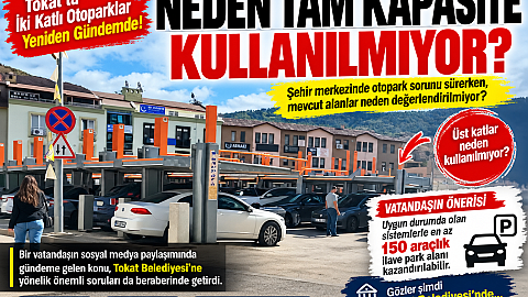 Tokat’ta İki Katlı Otoparklar Yeniden Gündemde: “Neden Tam Kapasite Kullanılmıyor?”